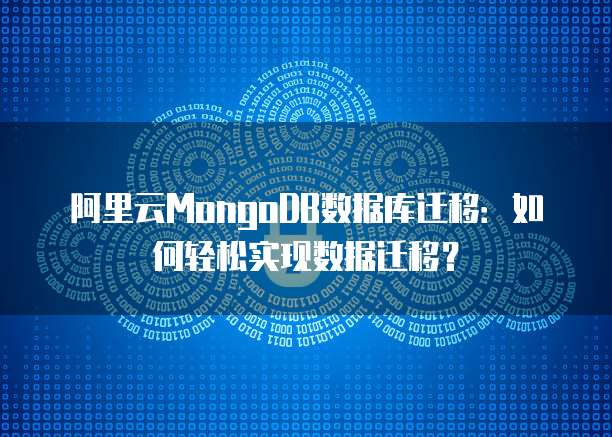 阿里云MongoDB数据库迁移：如何轻松实现数据迁移？