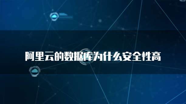 阿里云的数据库为什么安全性高
