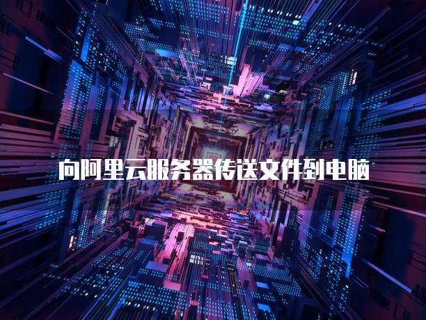 向阿里云服务器传送文件到电脑