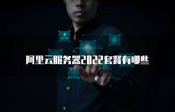 阿里云服务器2022套餐有哪些