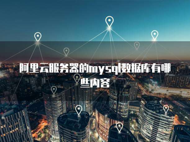 阿里云服务器的mysql数据库有哪些内容