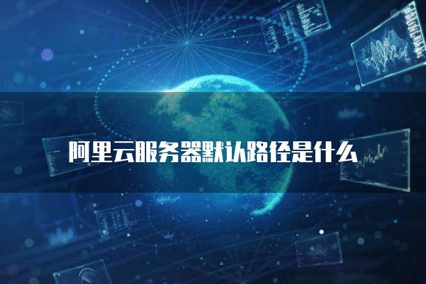 阿里云服务器默认路径是什么