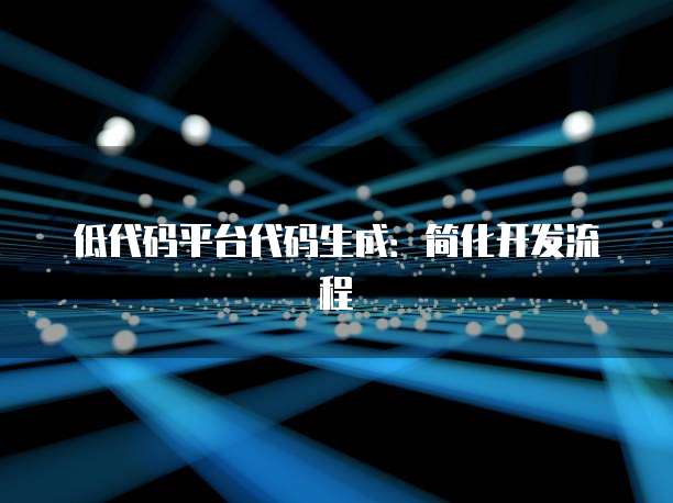 低代码平台代码生成:简化开发流程