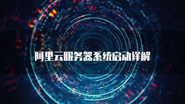 阿里云服务器系统启动详解