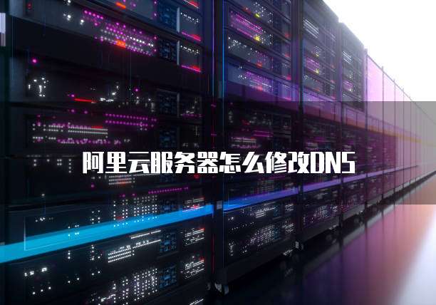 阿里云服务器怎么修改DNS