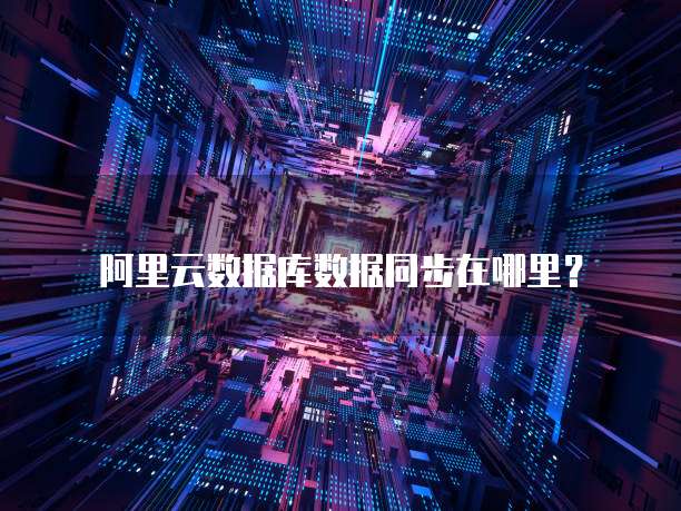 阿里云数据库数据同步在哪里？