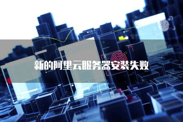新的阿里云服务器安装失败