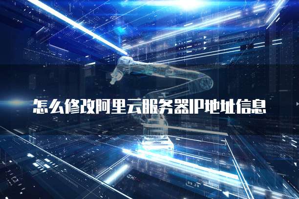 怎么修改阿里云服务器IP地址信息