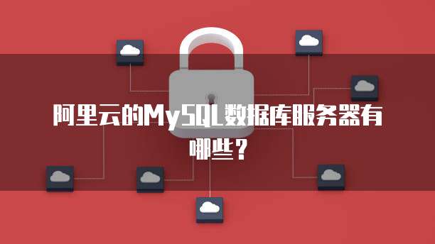 阿里云的MySQL数据库服务器有哪些?