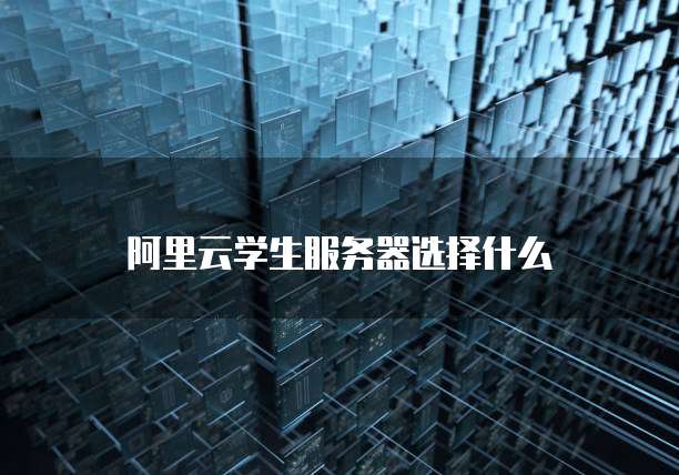 阿里云学生服务器选择什么