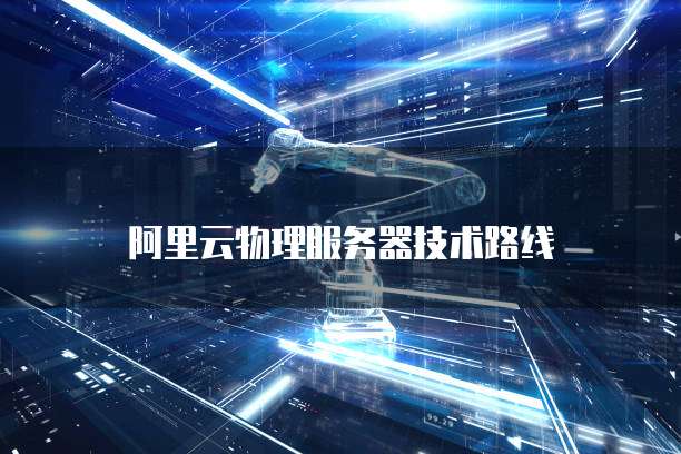阿里云物理服务器技术路线