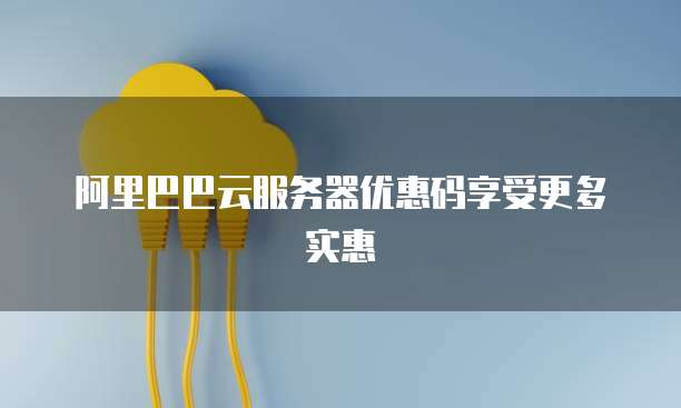 阿里巴巴云服务器优惠码享受更多实惠