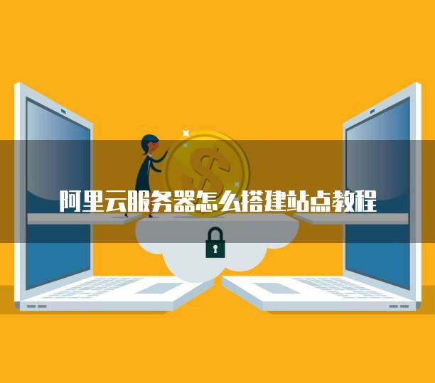 阿里云服务器怎么搭建站点教程