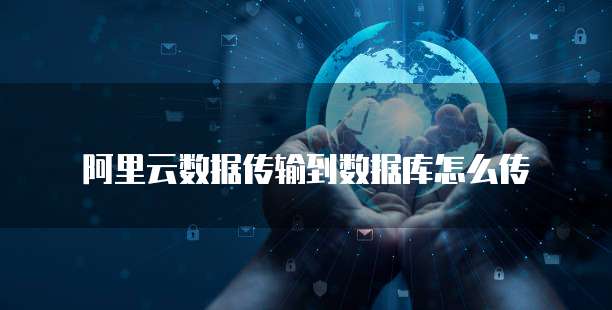 阿里云数据传输到数据库怎么传