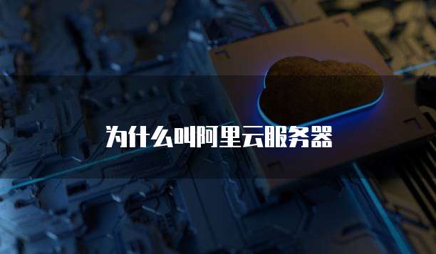 为什么叫阿里云服务器
