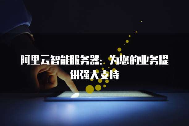 阿里云智能服务器：为您的业务提供强大支持