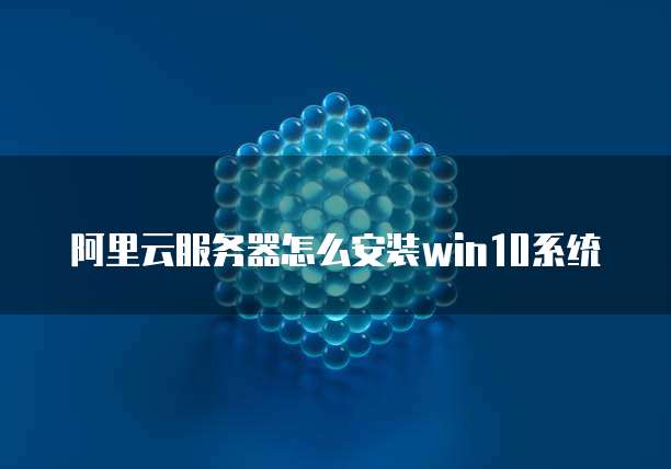阿里云服务器怎么安装win10系统