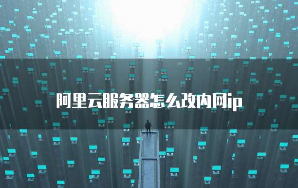 阿里云服务器怎么改内网ip