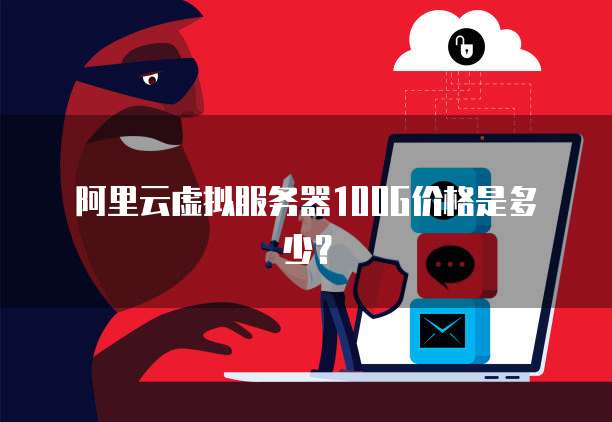 阿里云虚拟服务器100G价格是多少？