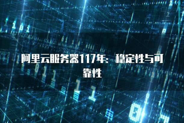 阿里云服务器117年:稳定性与可靠性