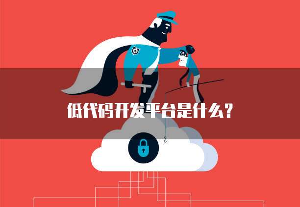 低代码开发平台是什么?