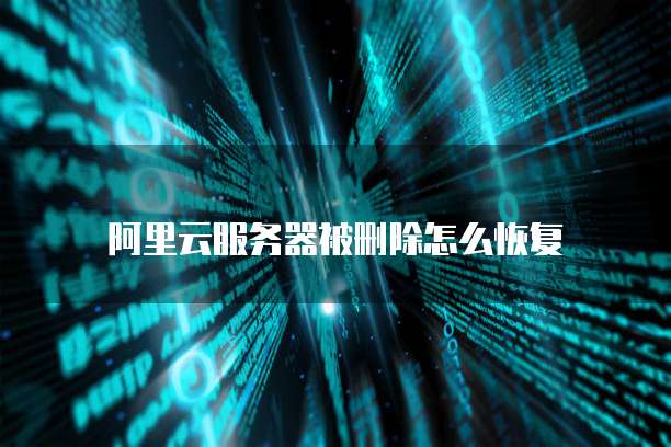 阿里云服务器被删除怎么恢复