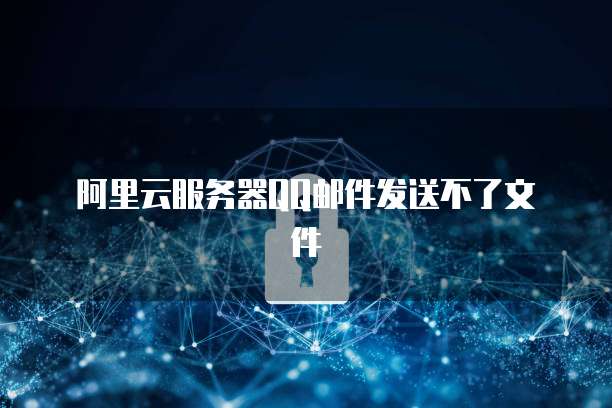 阿里云服务器QQ邮件发送不了文件