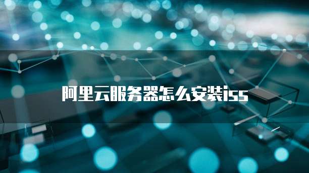 阿里云服务器怎么安装iss