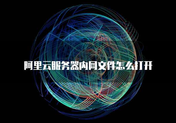 阿里云服务器内网文件怎么打开