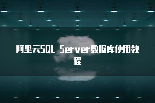 阿里云SQL Server数据库使用教程