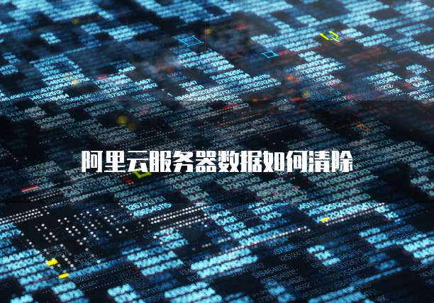 阿里云服务器数据如何清除