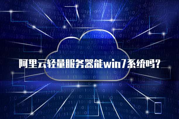 阿里云轻量服务器能win7系统吗?