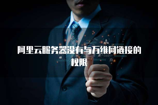 阿里云服务器没有与万维网链接的权限