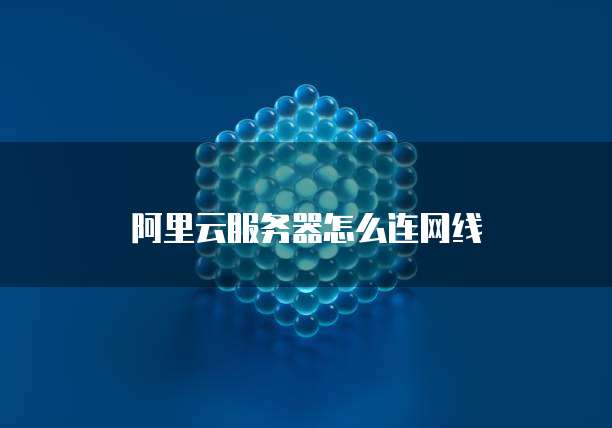 阿里云服务器怎么连网线