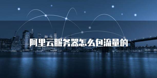 阿里云服务器怎么包流量的