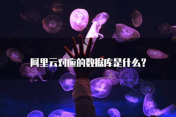 阿里云对应的数据库是什么？