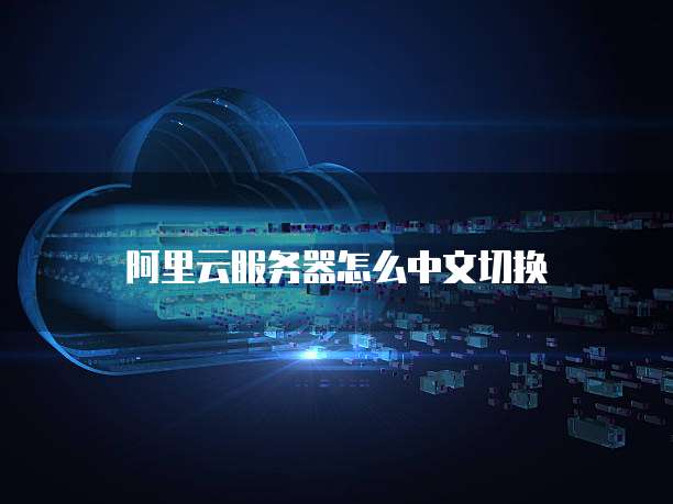 阿里云服务器怎么中文切换