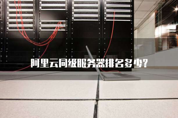 阿里云同级服务器排名多少?