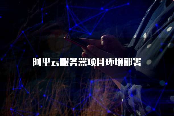 阿里云服务器项目环境部署