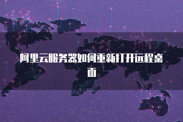 阿里云服务器如何重新打开远程桌面