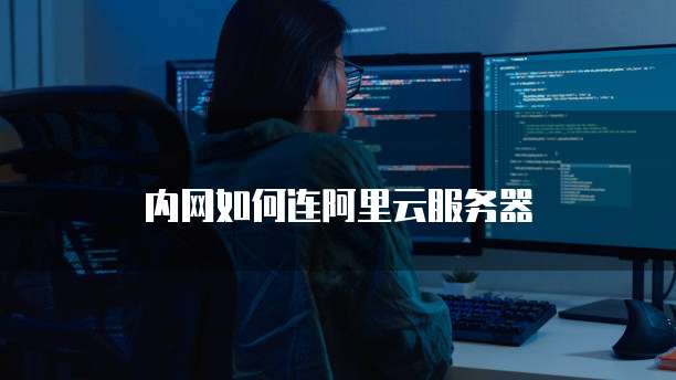 内网如何连阿里云服务器