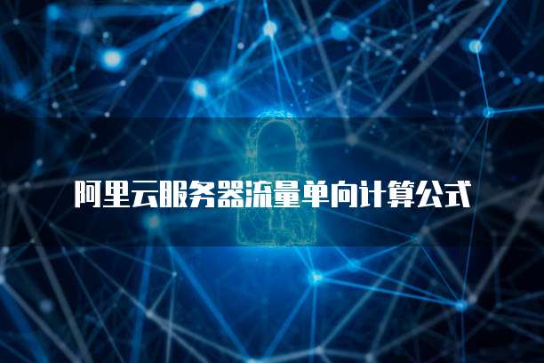 阿里云服务器流量单向计算公式
