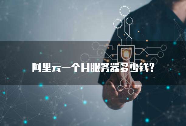 阿里云一个月服务器多少钱?