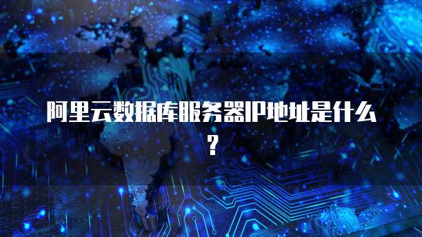 阿里云数据库服务器IP地址是什么?