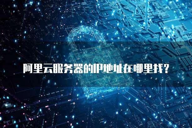 阿里云服务器的IP地址在哪里找?