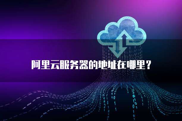 阿里云服务器的地址在哪里?