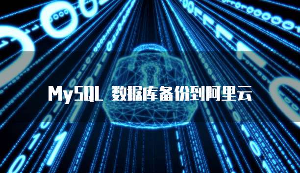 MySQL 数据库备份到阿里云