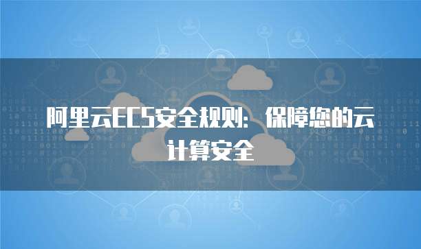 阿里云ECS安全规则:保障您的云计算安全