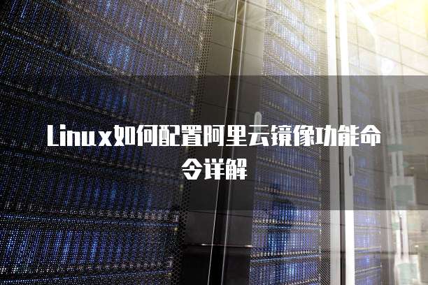 Linux如何配置阿里云镜像功能命令详解