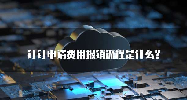 钉钉申请费用报销流程是什么?